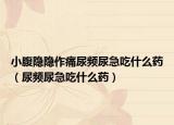 小腹隐隐作痛尿频尿急吃什么药（尿频尿急吃什么药）
