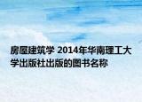 房屋建筑学 2014年华南理工大学出版社出版的图书名称