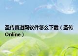 圣传真道网软件怎么下载（圣传Online）