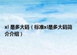 xl 是多大码（标准xl是多大码简介介绍）