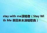 stay with me演唱者（Stay With Me 幸田来未演唱歌曲）