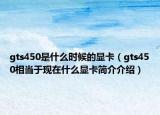 gts450是什么时候的显卡（gts450相当于现在什么显卡简介介绍）