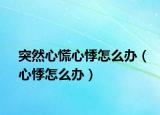 突然心慌心悸怎么办（心悸怎么办）