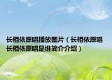 长相依原唱播放图片（长相依原唱 长相依原唱是谁简介介绍）