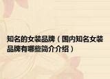 知名的女装品牌（国内知名女装品牌有哪些简介介绍）