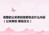 完整的公关策划需要包含什么内容（公关策划 基础含义）