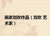 画家刘欢作品（刘欢 艺术家）