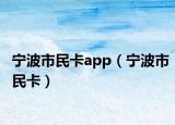 宁波市民卡app（宁波市民卡）