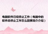 电脑软件已经停止工作（电脑中的软件总停止工作怎么回事简介介绍）