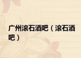 广州滚石酒吧（滚石酒吧）