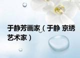 于静芳画家（于静 京绣艺术家）
