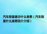 汽车排量表示什么意思（汽车排量什么意思简介介绍）