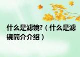 什么是滤镜?（什么是滤镜简介介绍）