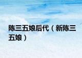 陈三五娘后代（新陈三五娘）