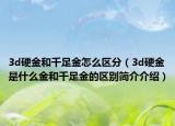 3d硬金和千足金怎么区分（3d硬金是什么金和千足金的区别简介介绍）