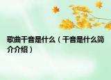 歌曲干音是什么（干音是什么简介介绍）