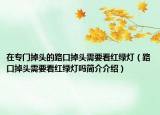 在专门掉头的路口掉头需要看红绿灯（路口掉头需要看红绿灯吗简介介绍）