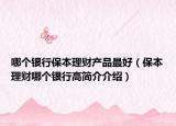 哪个银行保本理财产品最好（保本理财哪个银行高简介介绍）