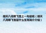 胡天八月即飞雪上一句是啥（胡天八月即飞雪是什么生肖简介介绍）