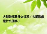 大腿酸痛是什么情况（大腿酸痛是什么回事）