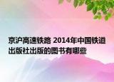 京沪高速铁路 2014年中国铁道出版社出版的图书有哪些
