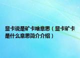 显卡说是矿卡啥意思（显卡矿卡是什么意思简介介绍）