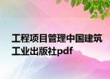 工程项目管理中国建筑工业出版社pdf