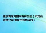 重庆青龙湖国家森林公园（云龙山森林公园 重庆市森林公园）