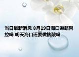当日最新消息 8月19日海口道路管控吗 明天海口还要做核酸吗
