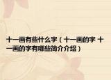 十一画有些什么字（十一画的字 十一画的字有哪些简介介绍）