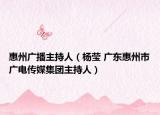 惠州广播主持人（杨莹 广东惠州市广电传媒集团主持人）