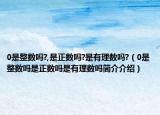 0是整数吗?,是正数吗?是有理数吗?（0是整数吗是正数吗是有理数吗简介介绍）