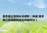 信丰县公安局长吴德权（钟诚 信丰县公安局新田派出所副所长）