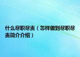 什么尽职尽责（怎样做到尽职尽责简介介绍）
