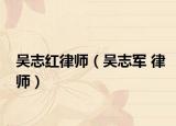 吴志红律师（吴志军 律师）