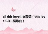 all this love中文歌词（this love GD二辑歌曲）