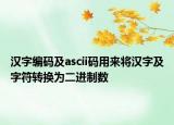 汉字编码及ascii码用来将汉字及字符转换为二进制数