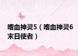 嗜血神灵5（嗜血神灵6末日使者）