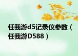 任我游d5记录仪参数（任我游D588）