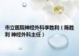 市立医院神经外科李胜利（陈胜利 神经外科主任）