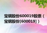宝钢股份600019股票（宝钢股份[600019]）