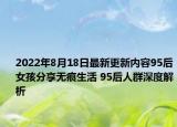 2022年8月18日最新更新内容95后女孩分享无痕生活 95后人群深度解析