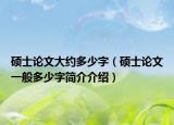硕士论文大约多少字（硕士论文一般多少字简介介绍）