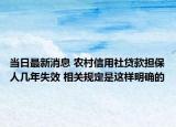 当日最新消息 农村信用社贷款担保人几年失效 相关规定是这样明确的