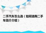 二手汽车怎么选（如何选购二手车简介介绍）