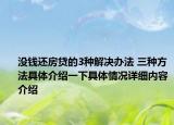 没钱还房贷的3种解决办法 三种方法具体介绍一下具体情况详细内容介绍