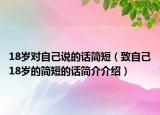 18岁对自己说的话简短（致自己18岁的简短的话简介介绍）
