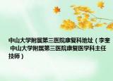 中山大学附属第三医院康复科地址（李奎 中山大学附属第三医院康复医学科主任技师）