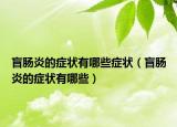 盲肠炎的症状有哪些症状（盲肠炎的症状有哪些）