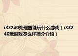 i33240处理器能玩什么游戏（i33240玩游戏怎么样简介介绍）